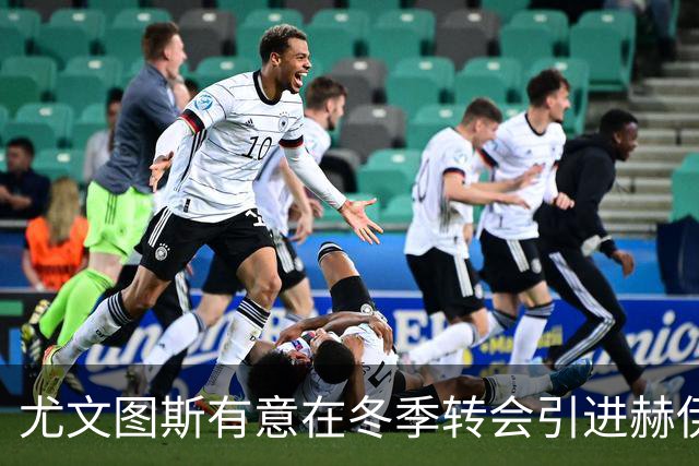 尤文图斯有意在冬季转会引进赫伊别尔，以增强球队领导力